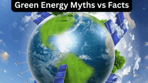 Green Energy Myths vs Facts: Why Renewable Energy is the Future